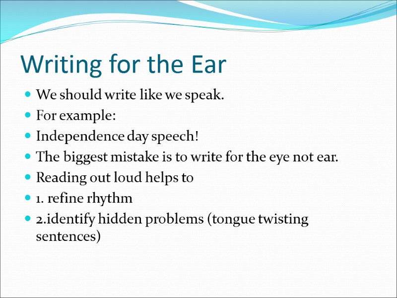 Writing for the Ear We should write like we speak. For example: Independence day